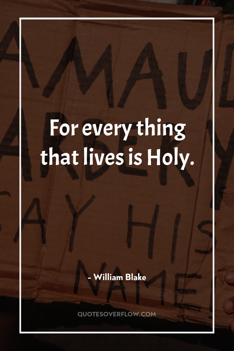 For every thing that lives is Holy. 