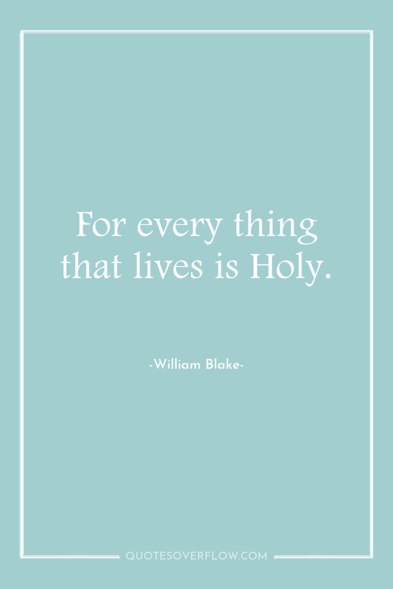 For every thing that lives is Holy. 