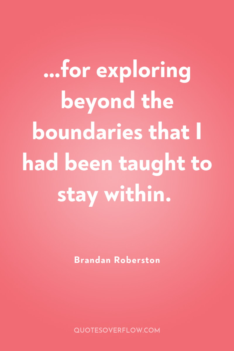…for exploring beyond the boundaries that I had been taught...