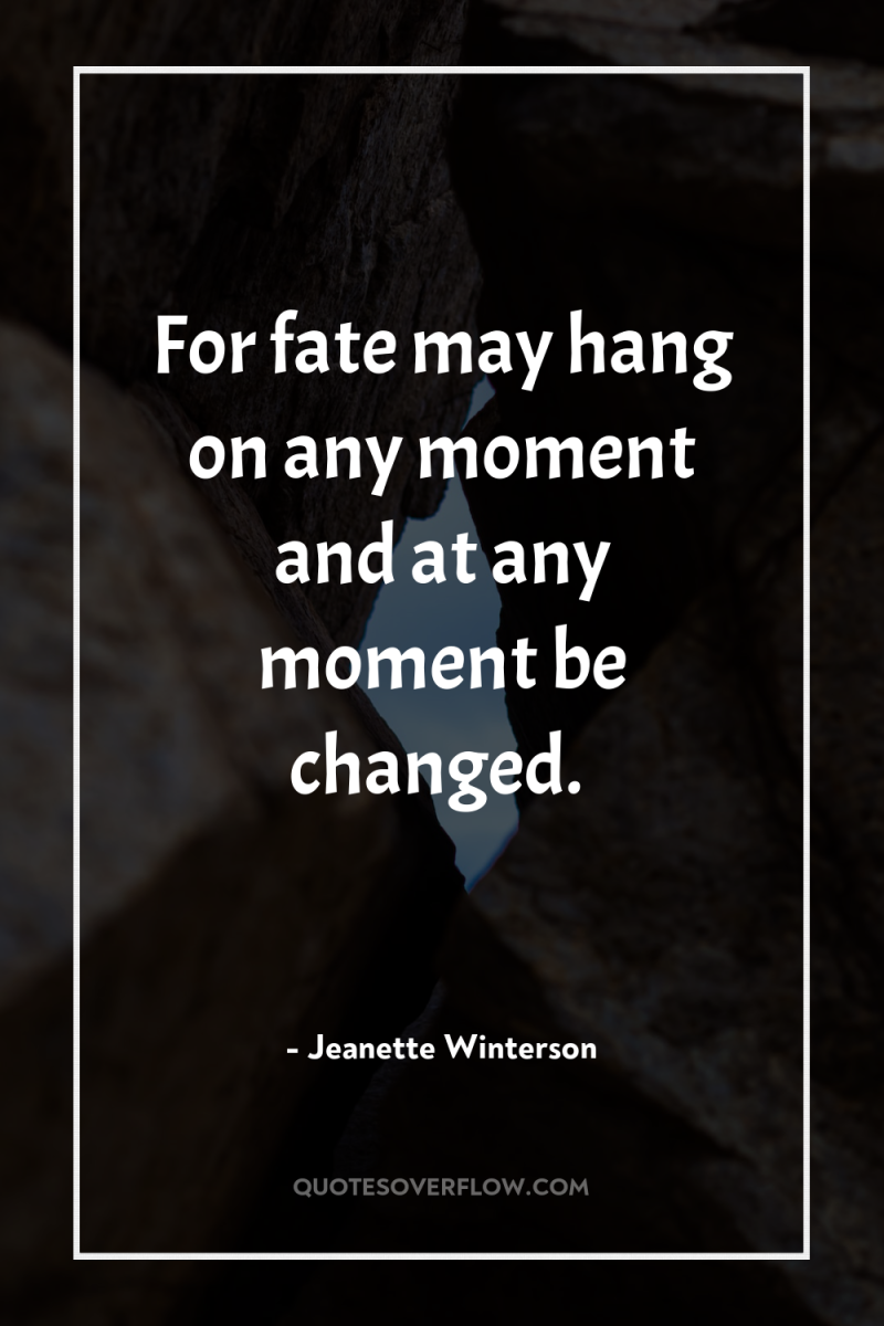 For fate may hang on any moment and at any...