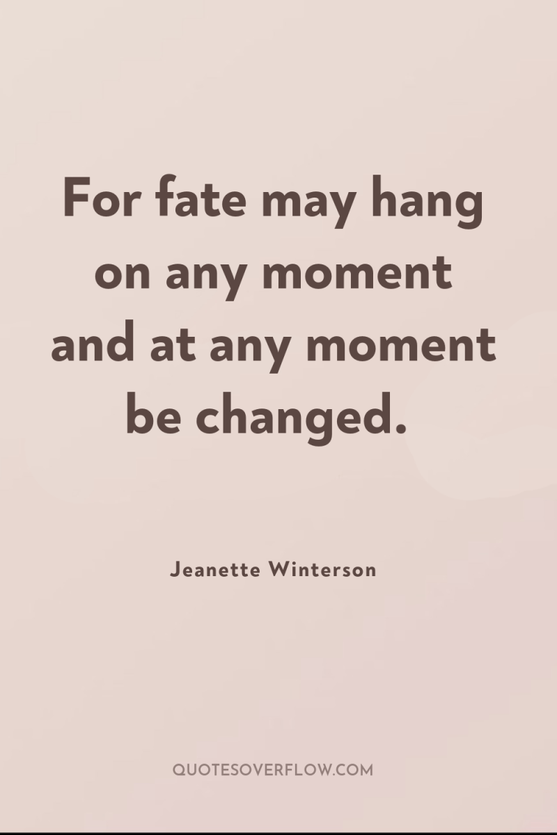 For fate may hang on any moment and at any...