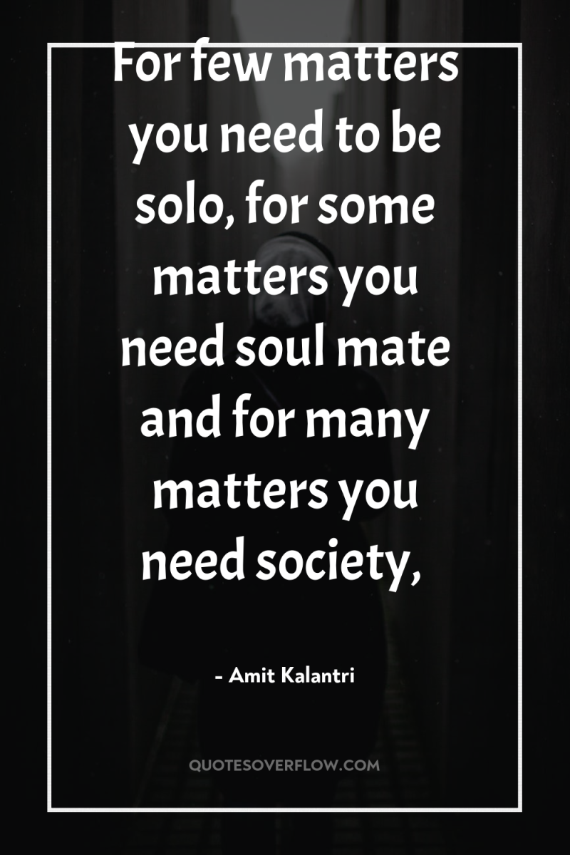 For few matters you need to be solo, for some...