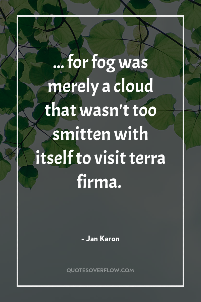 ... for fog was merely a cloud that wasn't too...