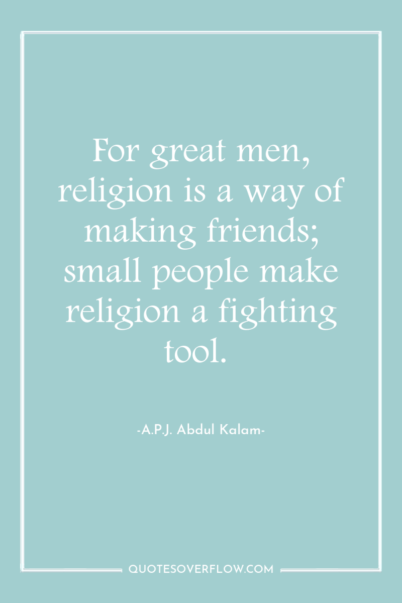 For great men, religion is a way of making friends;...