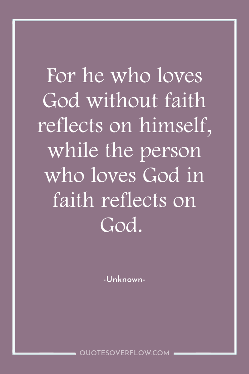 For he who loves God without faith reflects on himself,...