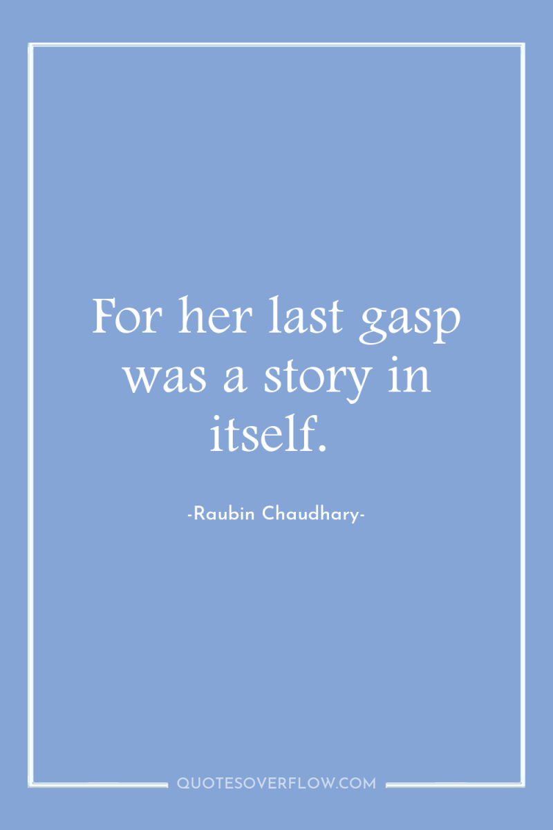 For her last gasp was a story in itself. 