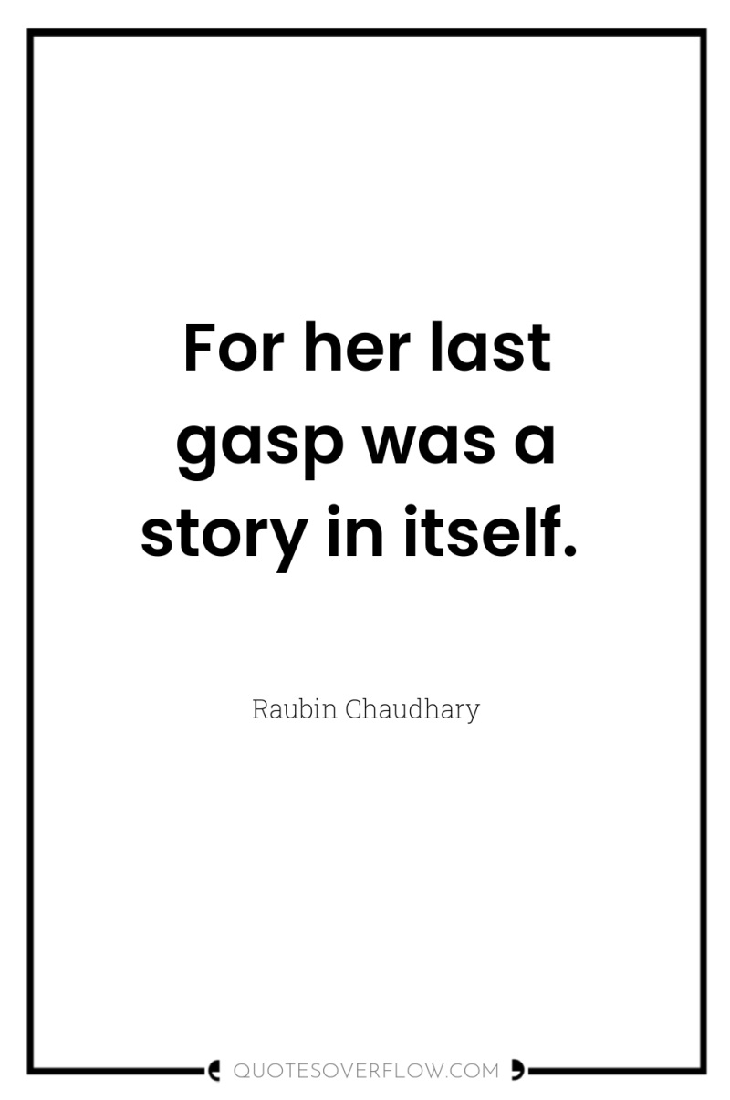 For her last gasp was a story in itself. 