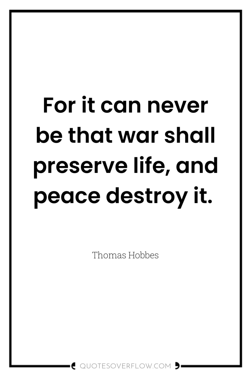 For it can never be that war shall preserve life,...