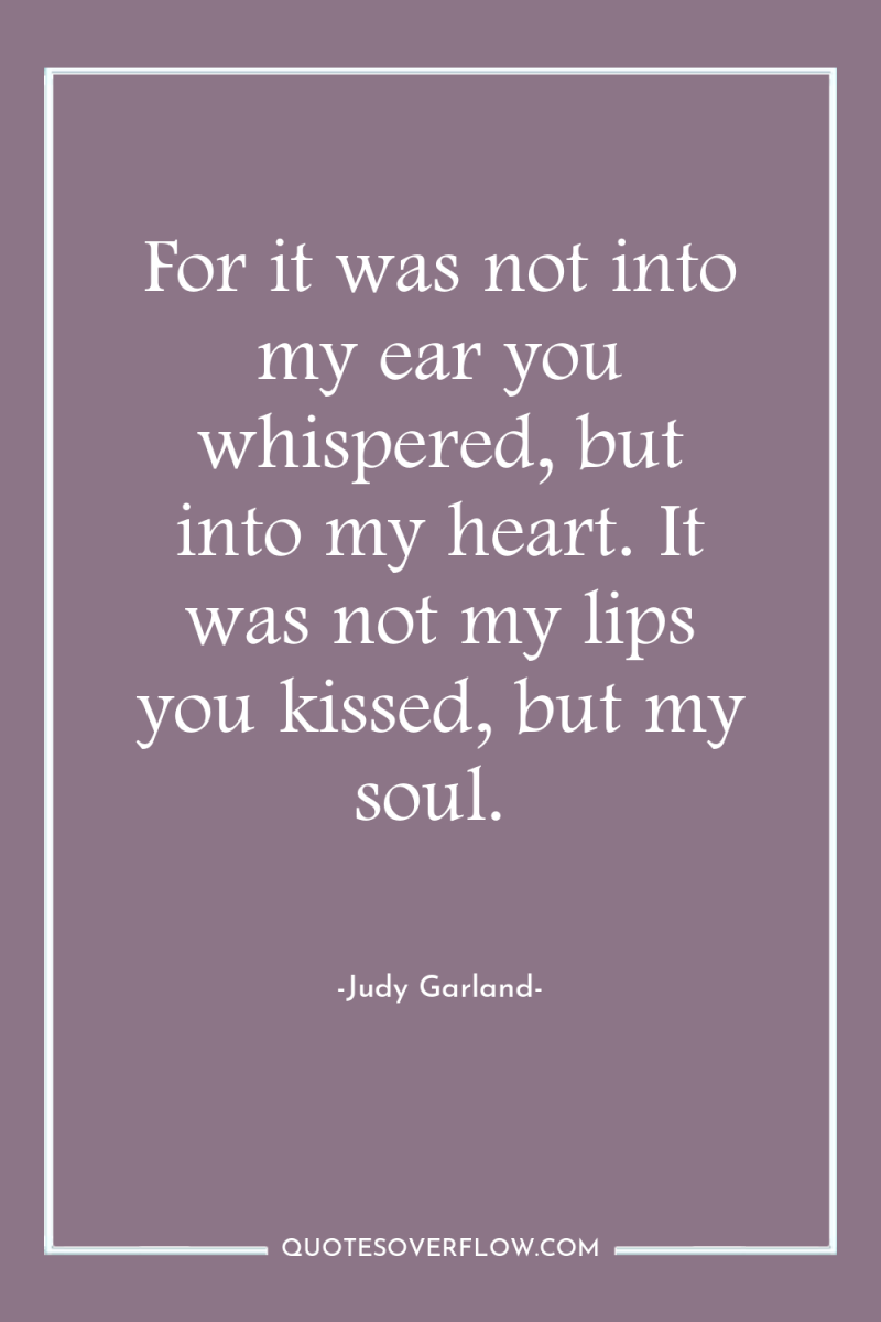 For it was not into my ear you whispered, but...