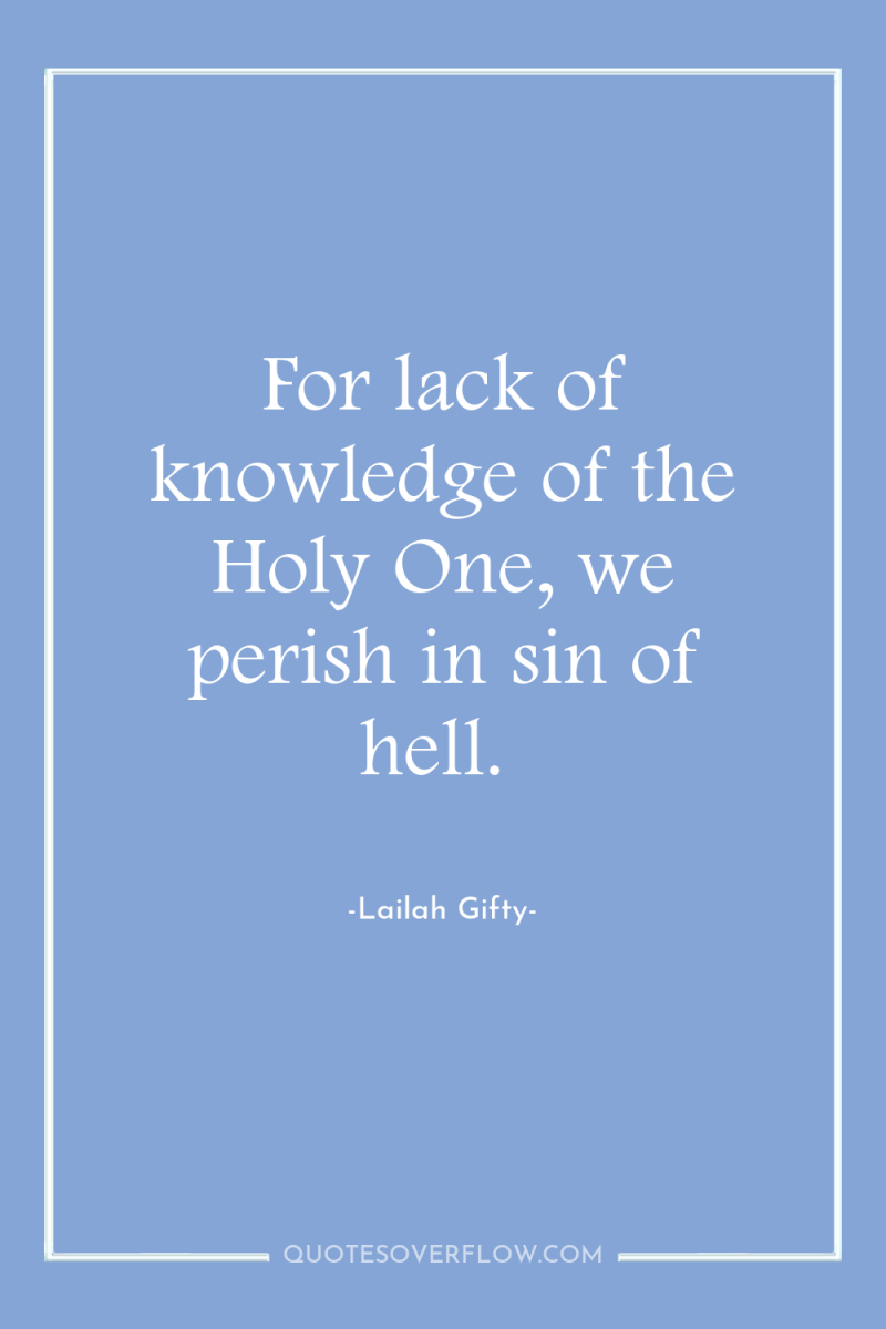 For lack of knowledge of the Holy One, we perish...