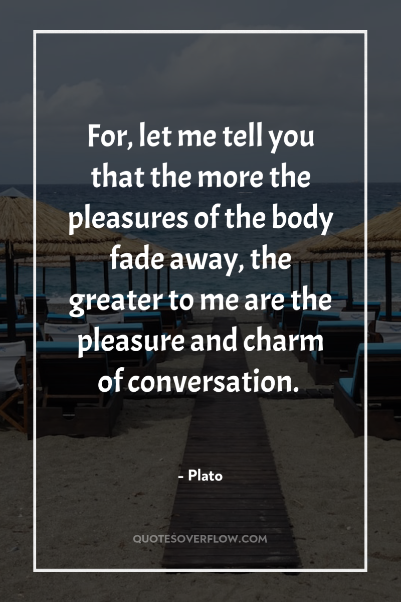 For, let me tell you that the more the pleasures...