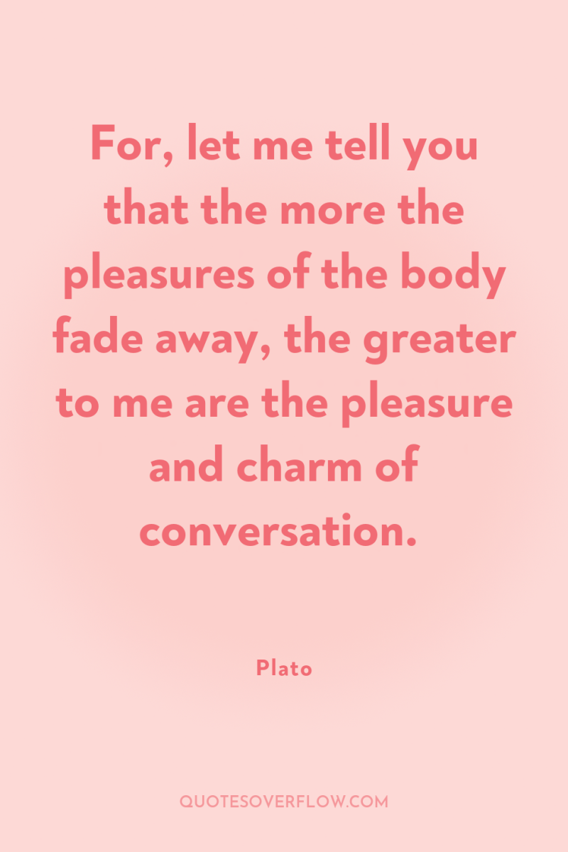 For, let me tell you that the more the pleasures...