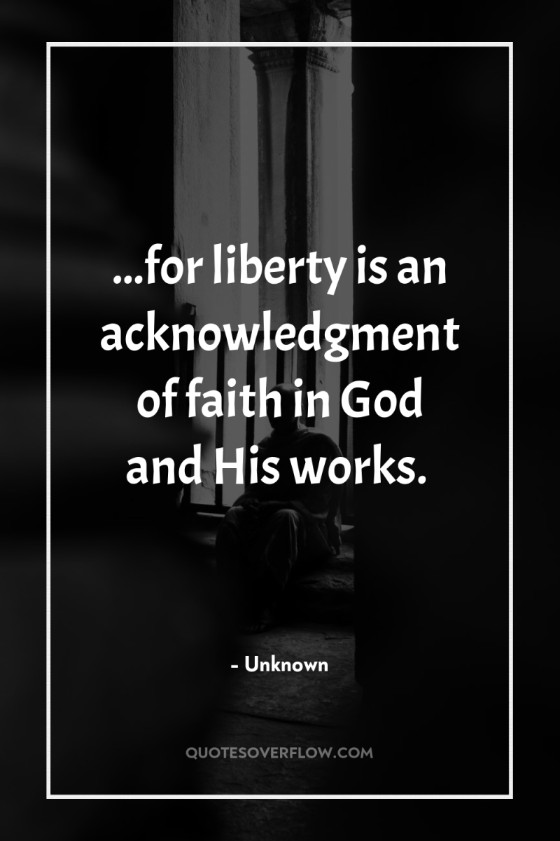 ...for liberty is an acknowledgment of faith in God and...