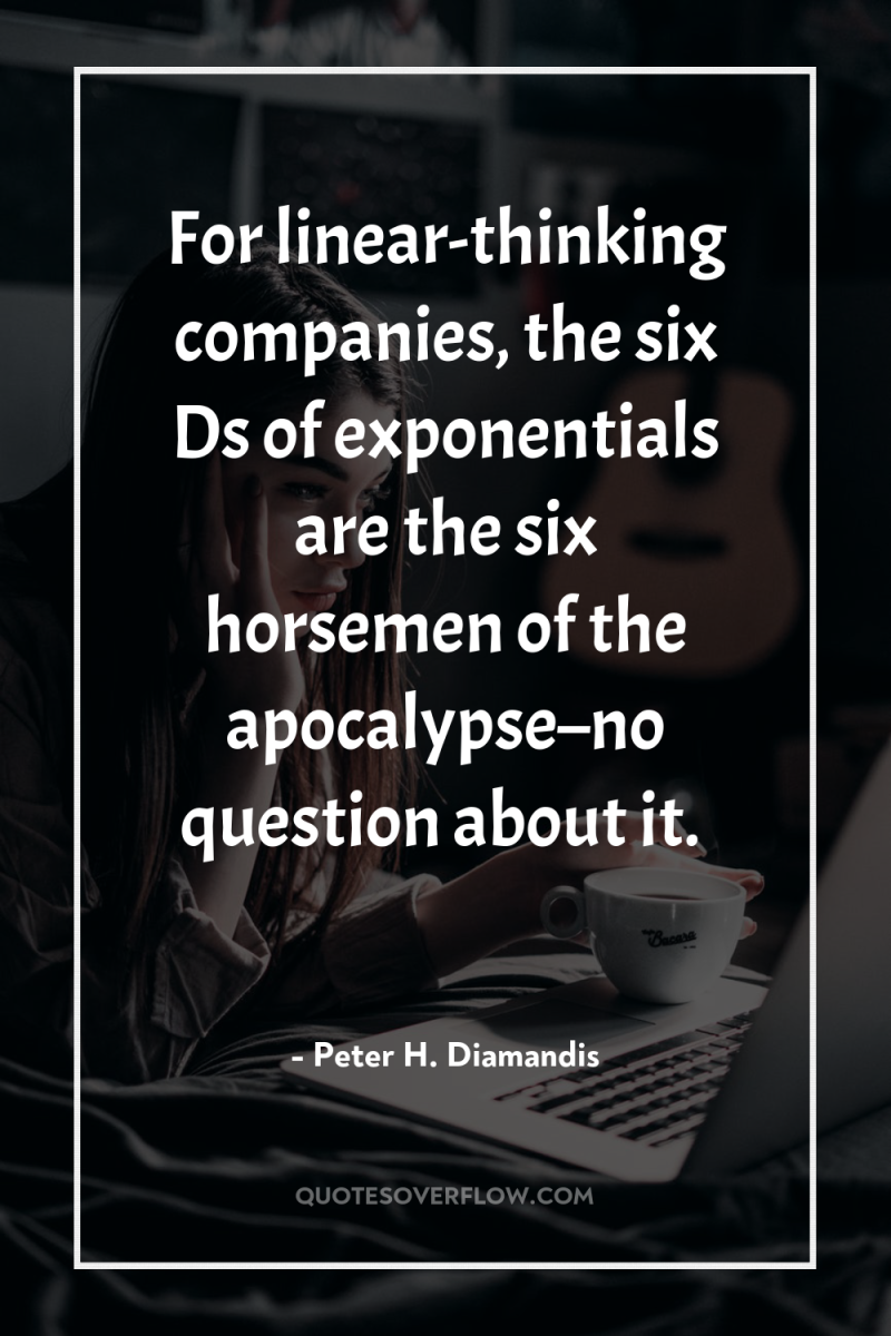 For linear-thinking companies, the six Ds of exponentials are the...