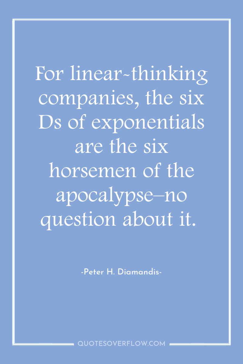 For linear-thinking companies, the six Ds of exponentials are the...