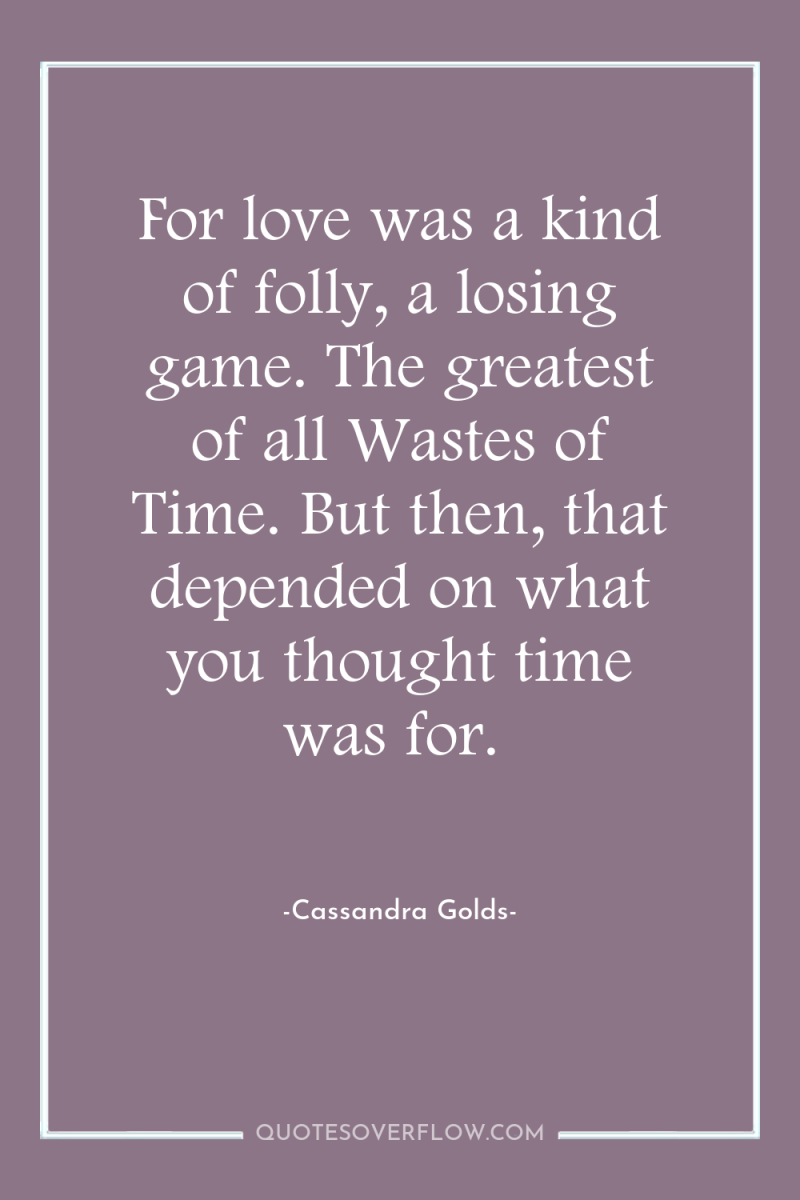 For love was a kind of folly, a losing game....