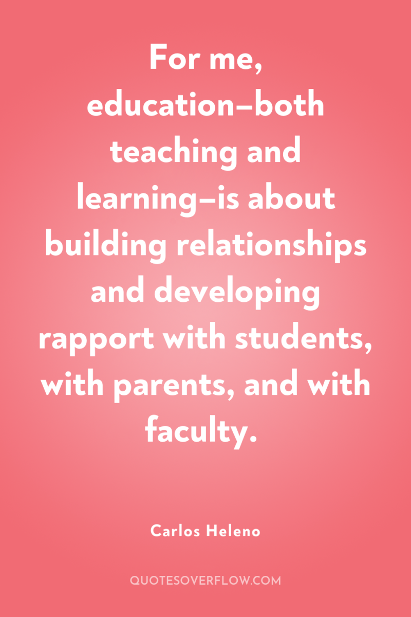 For me, education–both teaching and learning–is about building relationships and...