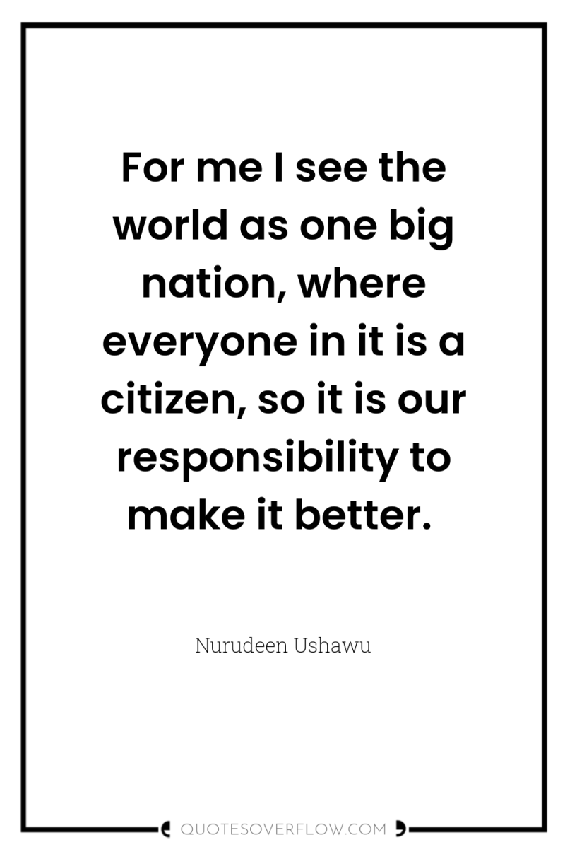 For me I see the world as one big nation,...