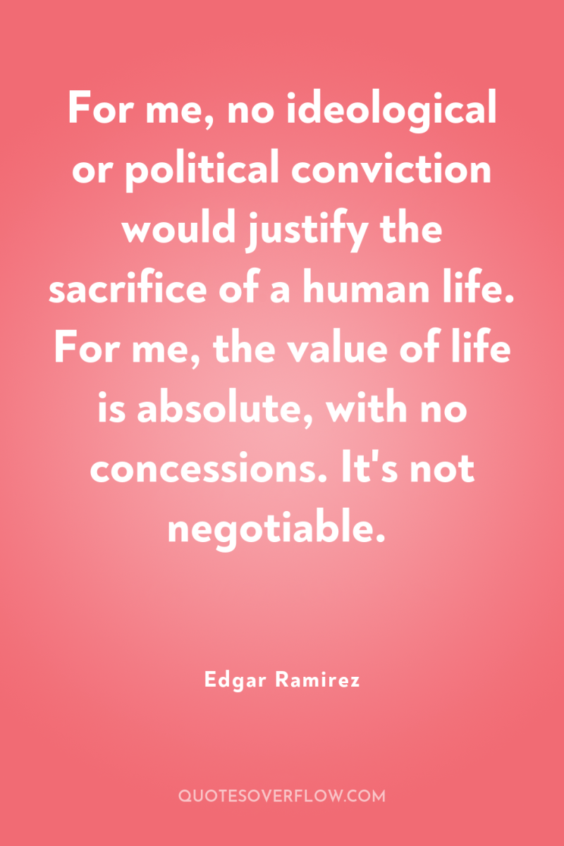 For me, no ideological or political conviction would justify the...