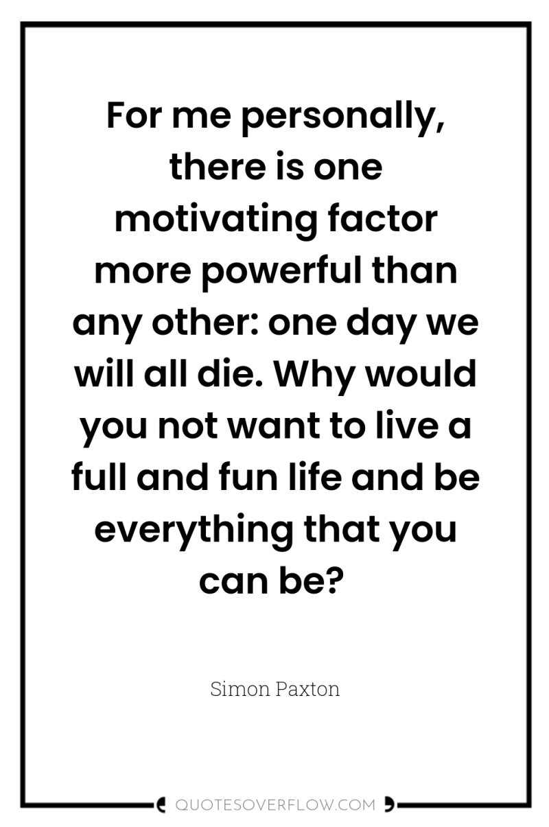 For me personally, there is one motivating factor more powerful...