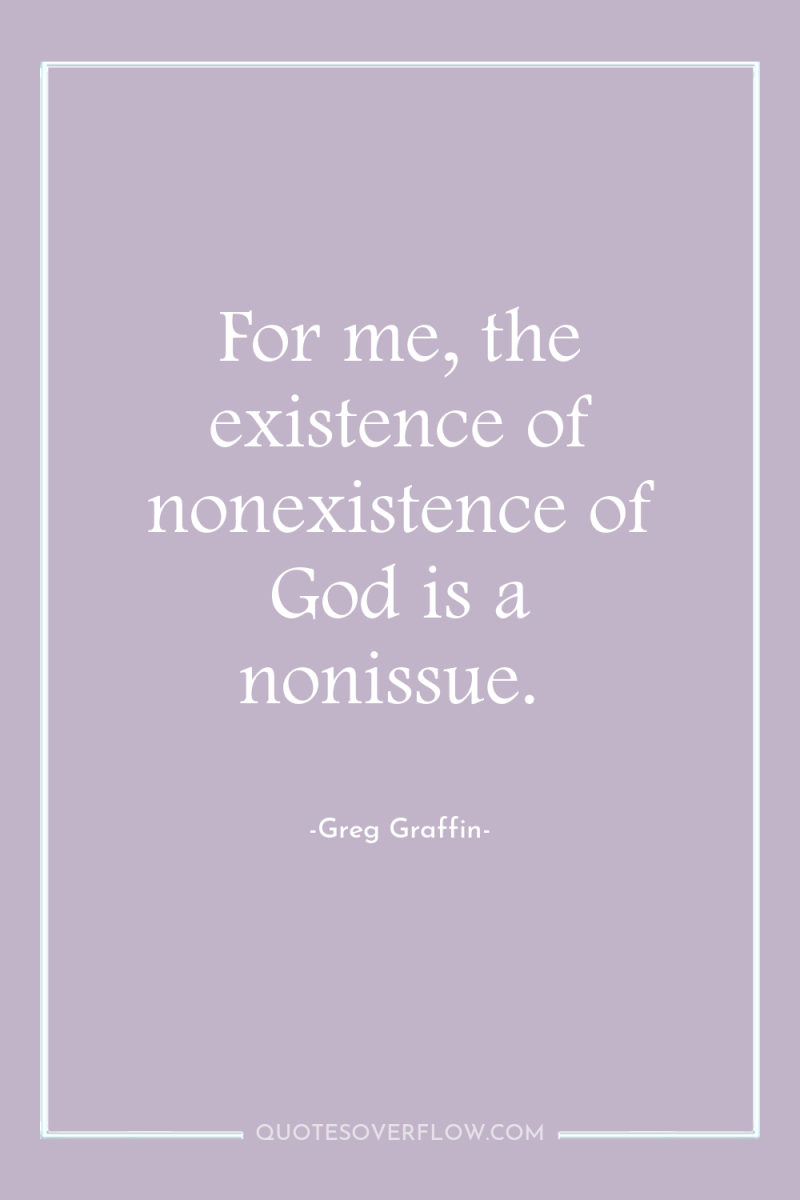 For me, the existence of nonexistence of God is a...