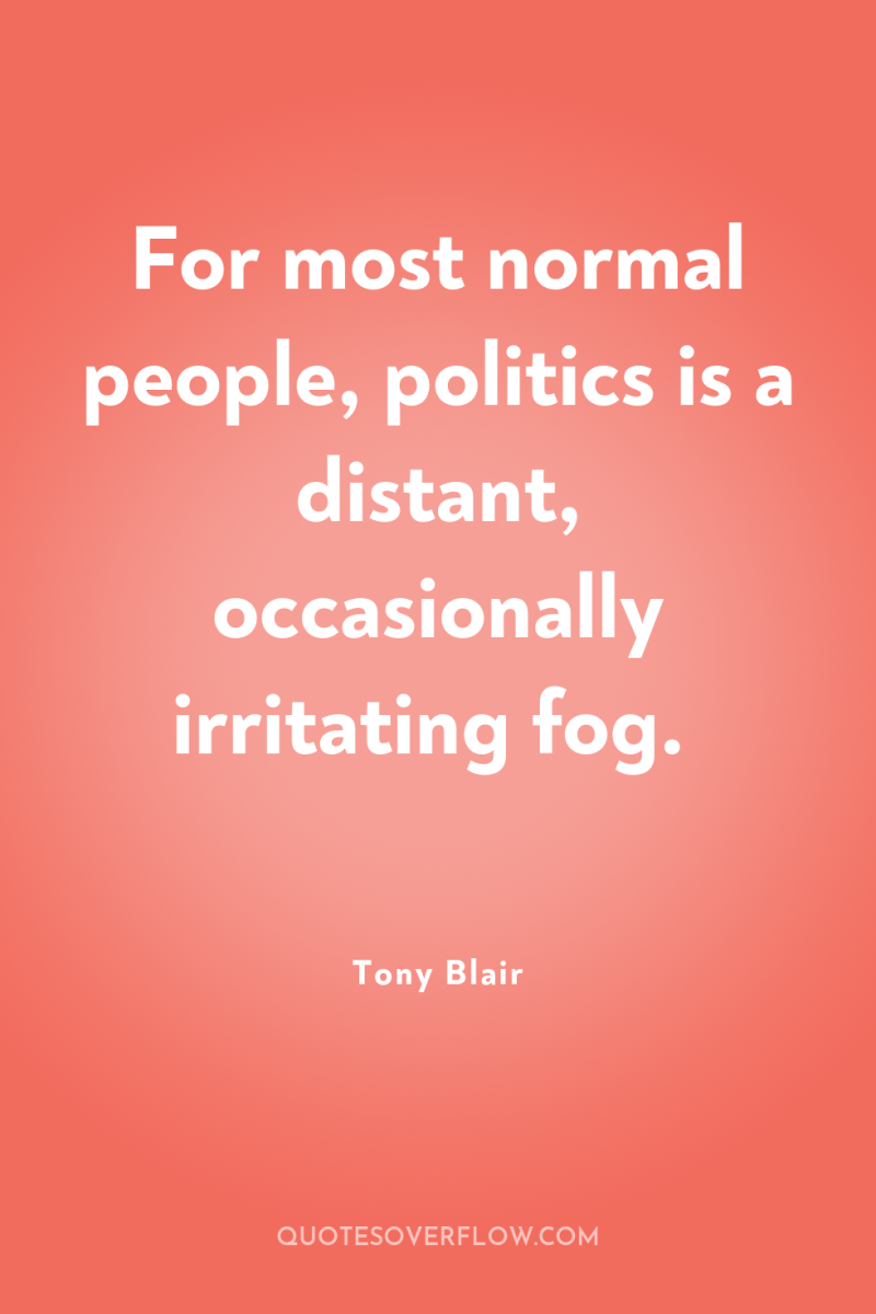 For most normal people, politics is a distant, occasionally irritating...