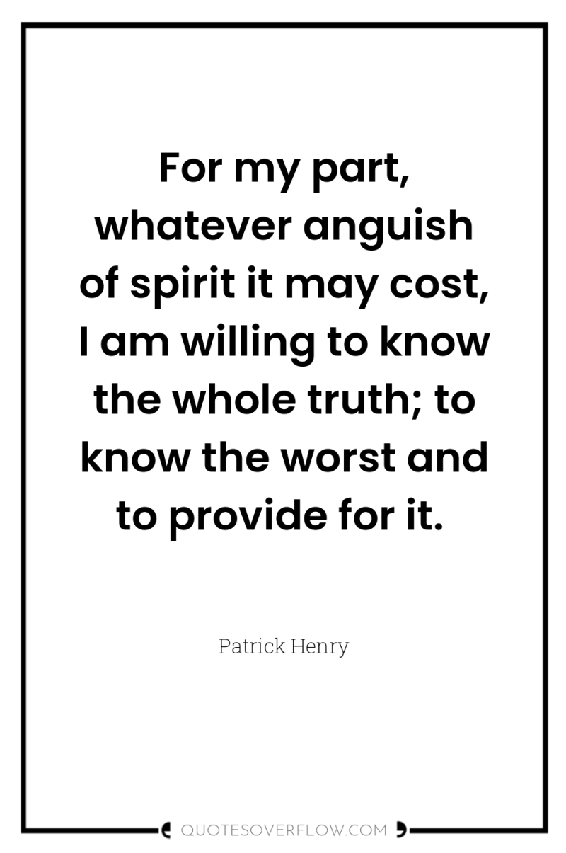 For my part, whatever anguish of spirit it may cost,...
