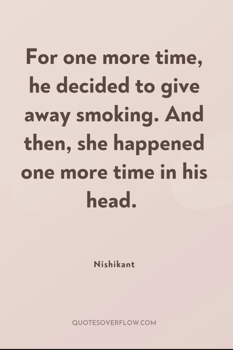 For one more time, he decided to give away smoking....