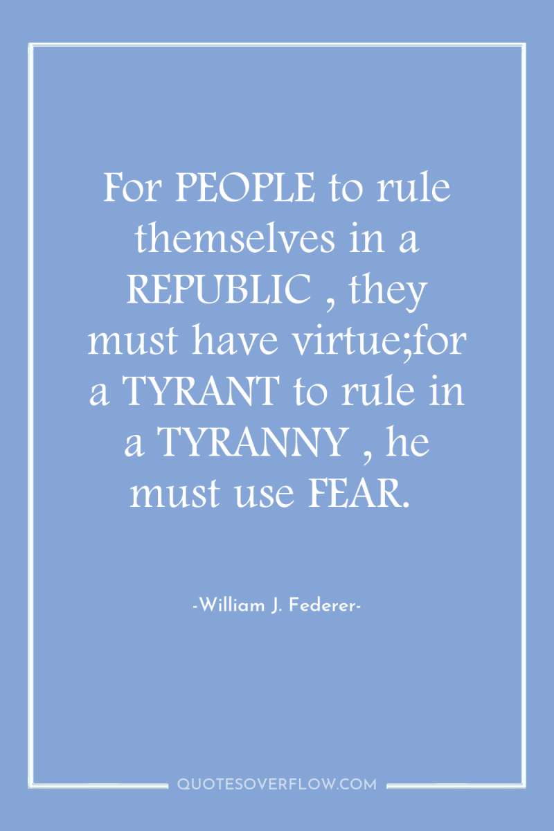 For PEOPLE to rule themselves in a REPUBLIC , they...