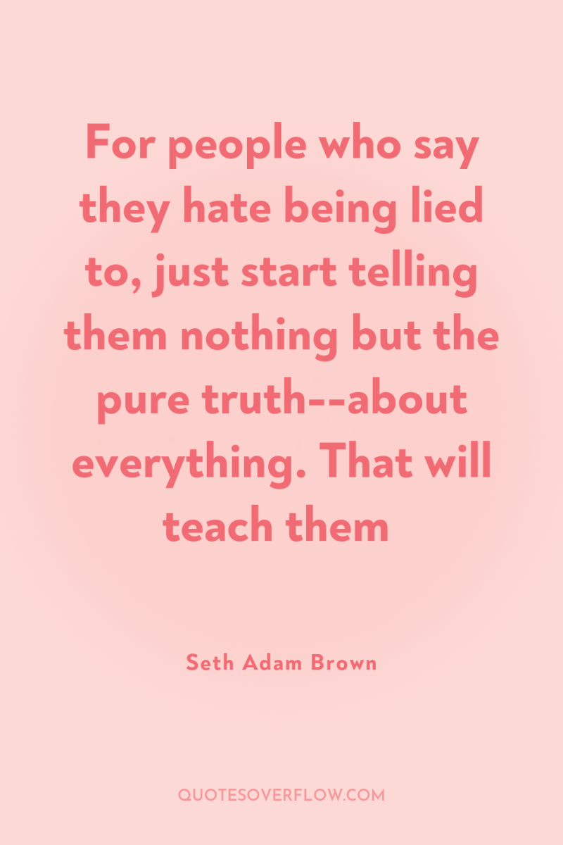 For people who say they hate being lied to, just...