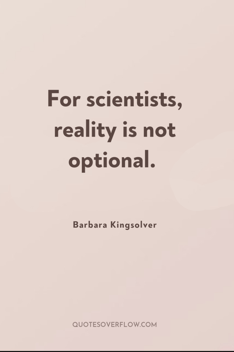 For scientists, reality is not optional. 
