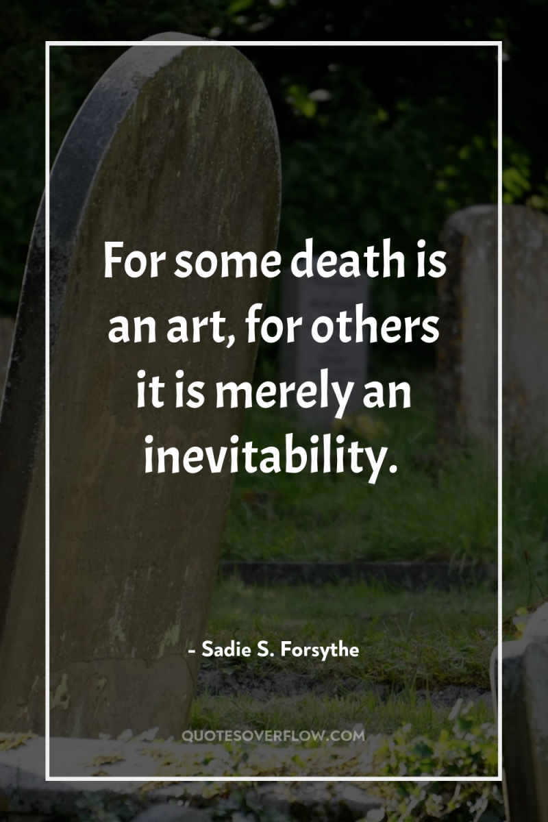 For some death is an art, for others it is...