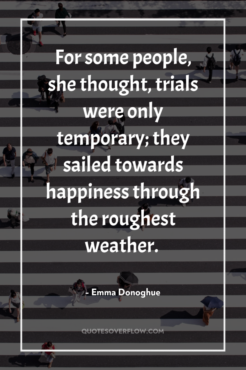 For some people, she thought, trials were only temporary; they...