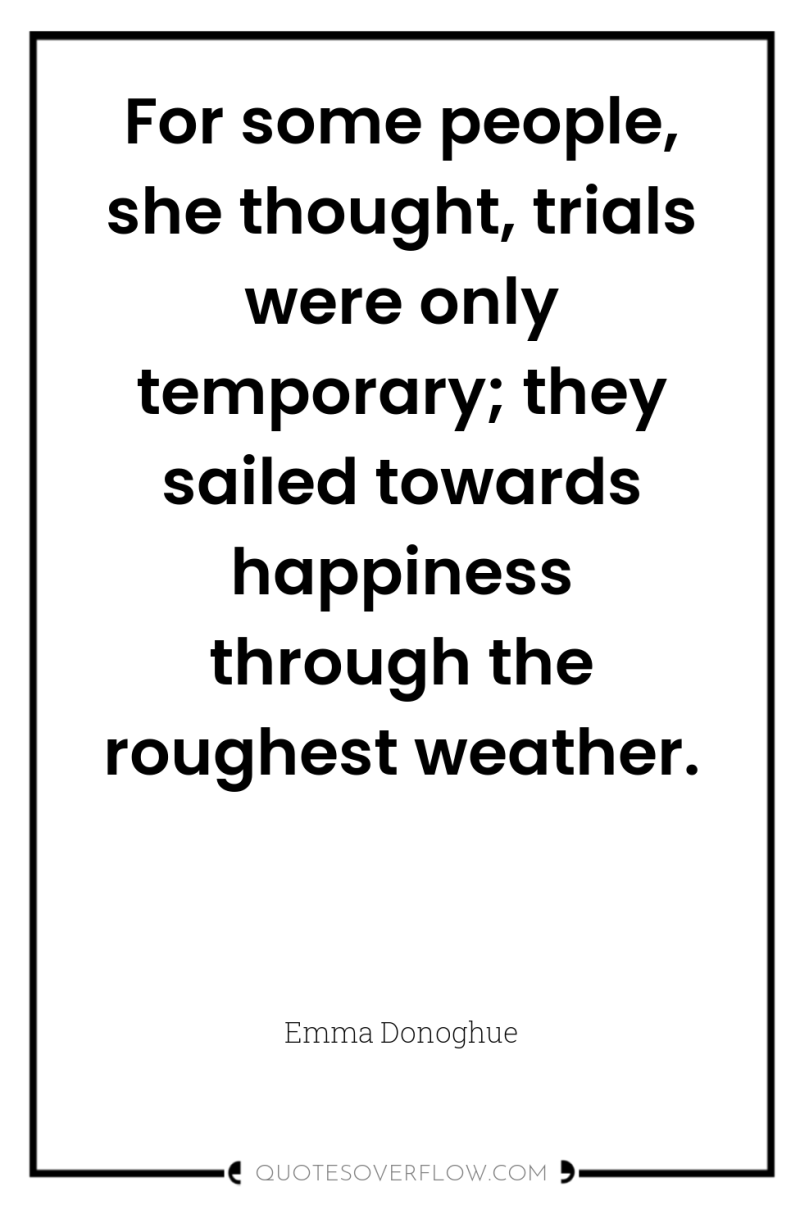 For some people, she thought, trials were only temporary; they...