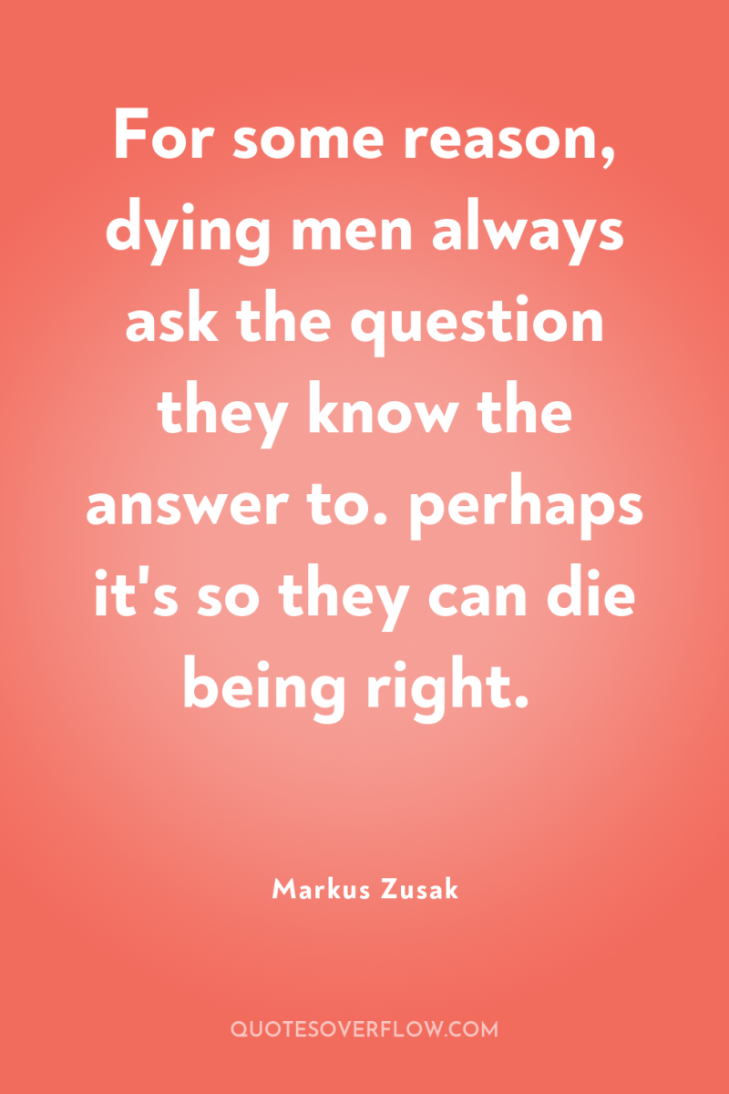 For some reason, dying men always ask the question they...