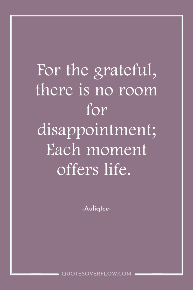 For the grateful, there is no room for disappointment; Each...