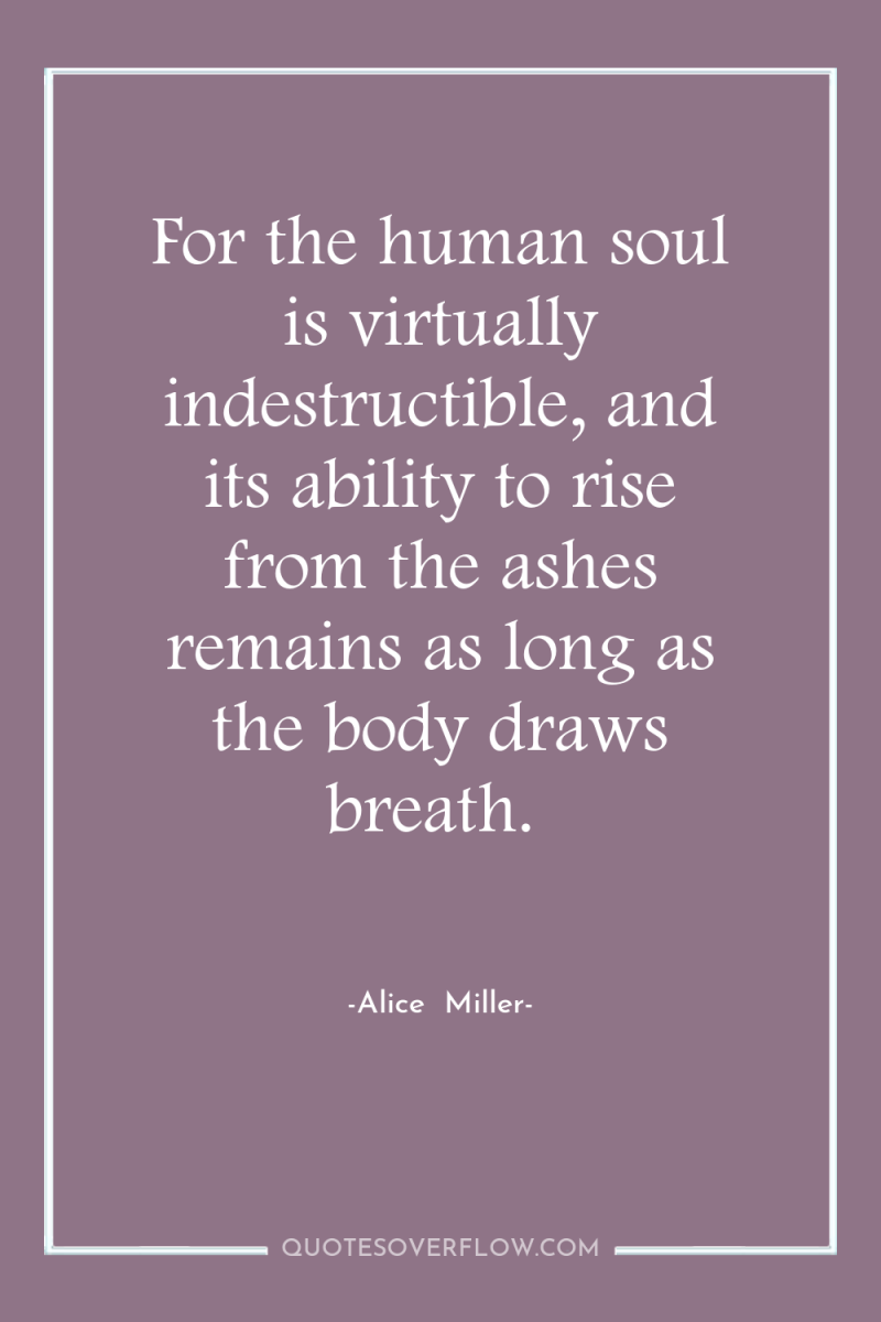 For the human soul is virtually indestructible, and its ability...