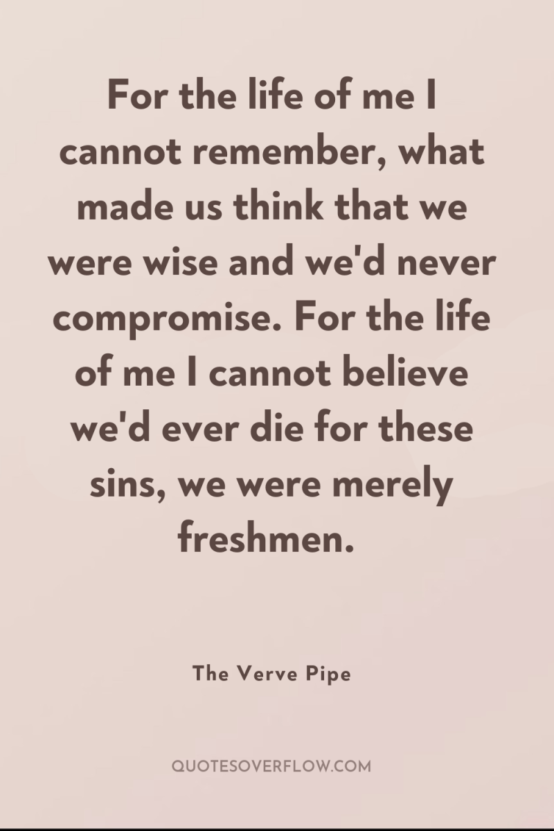 For the life of me I cannot remember, what made...