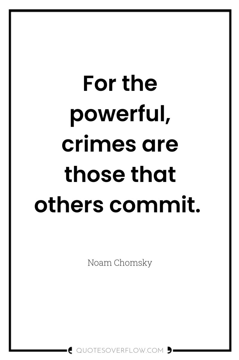 For the powerful, crimes are those that others commit. 