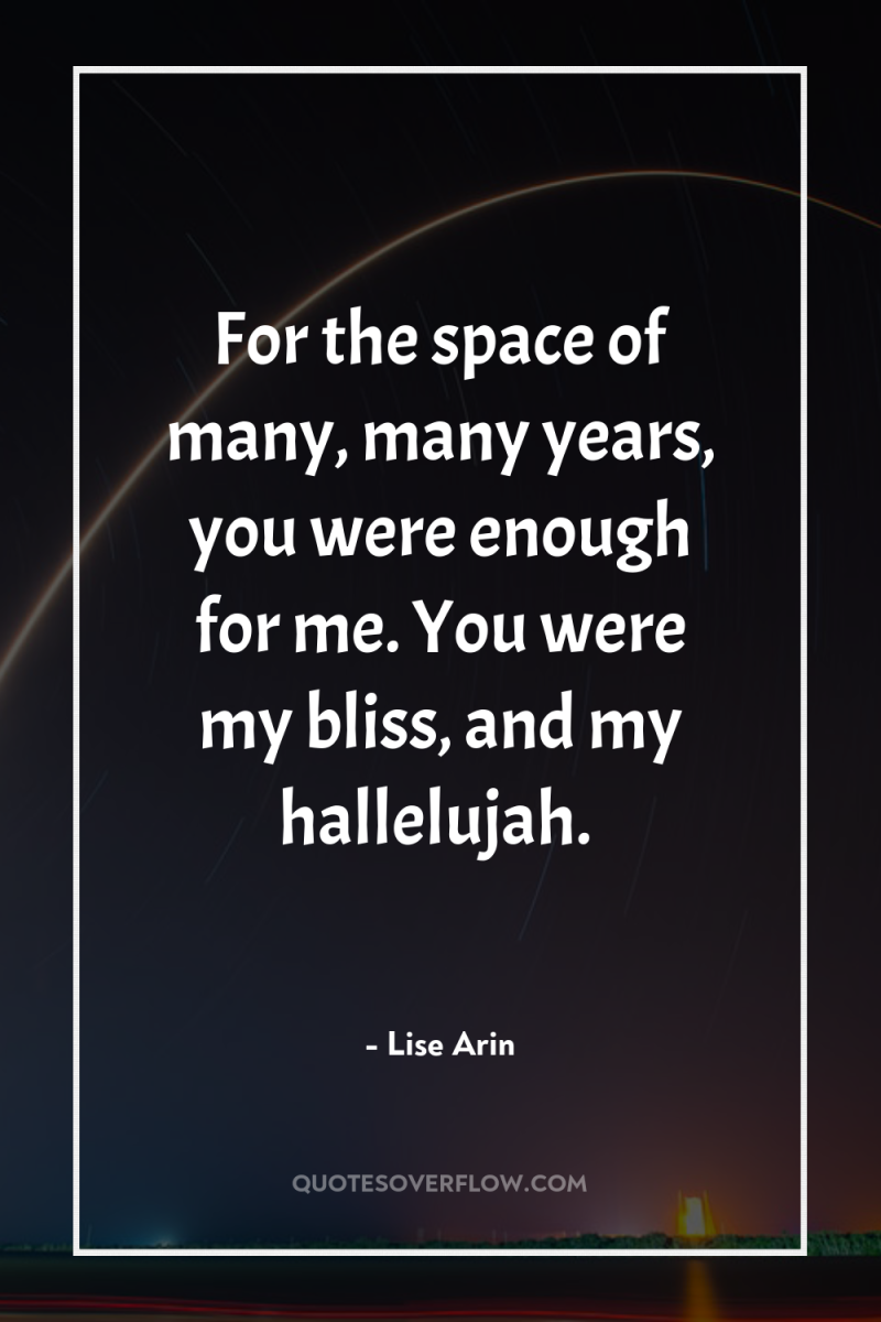For the space of many, many years, you were enough...