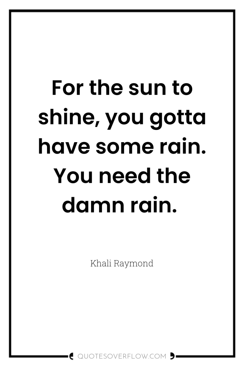 For the sun to shine, you gotta have some rain....