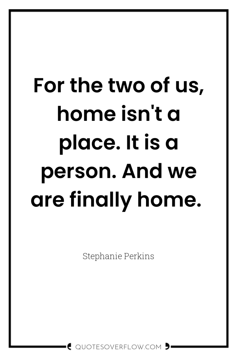 For the two of us, home isn't a place. It...