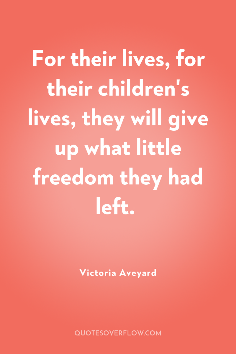 For their lives, for their children's lives, they will give...