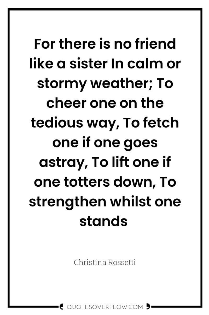 For there is no friend like a sister In calm...