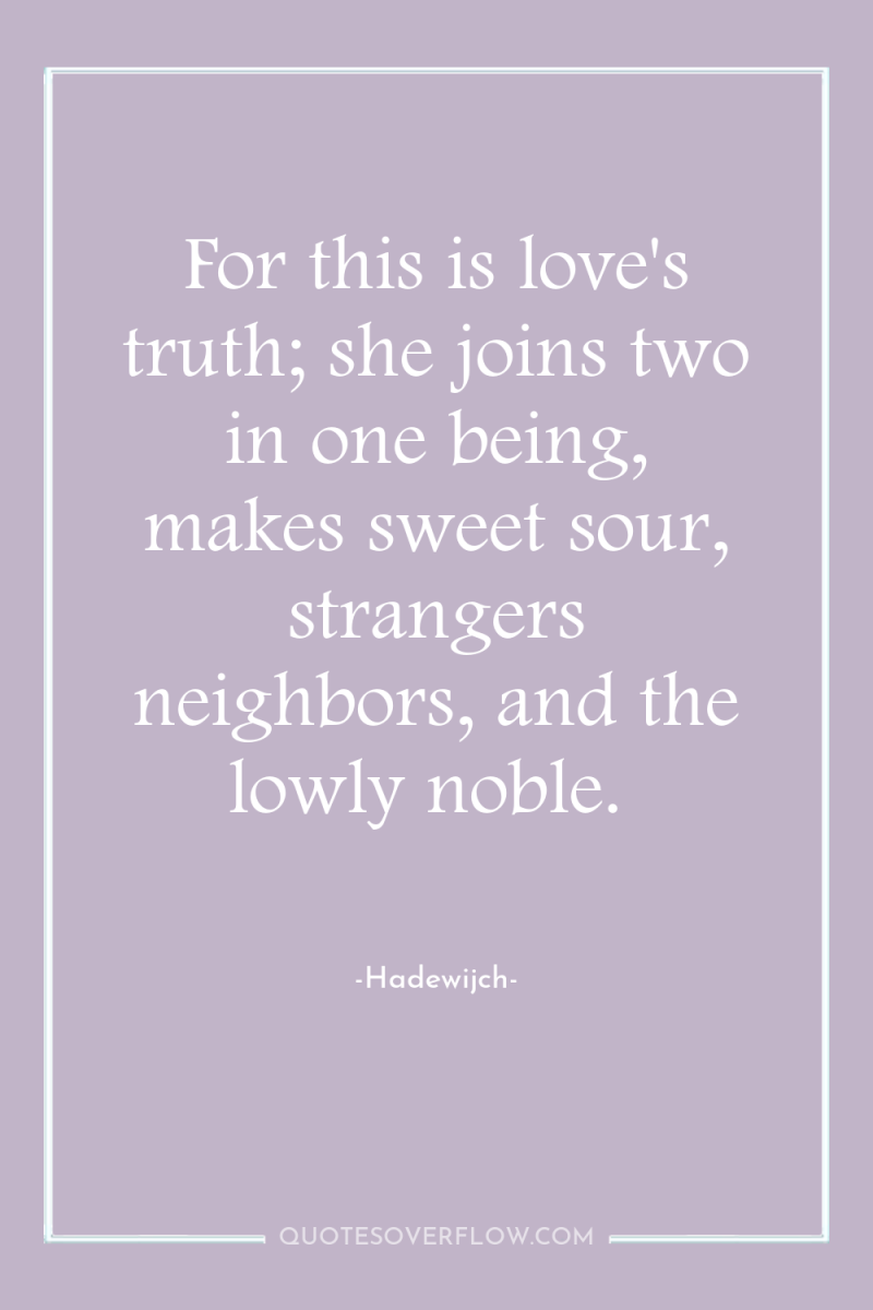 For this is love's truth; she joins two in one...