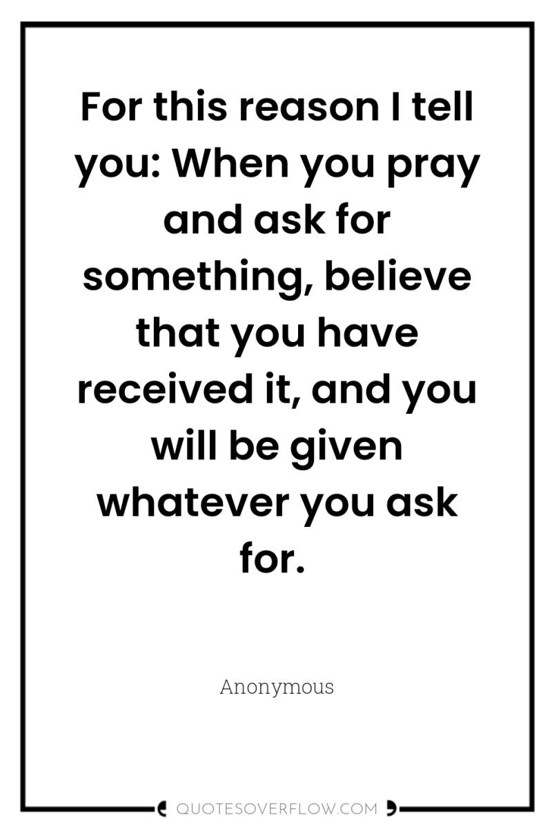 For this reason I tell you: When you pray and...