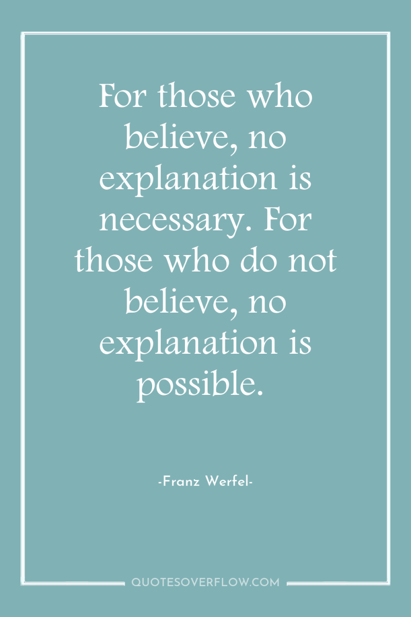 For those who believe, no explanation is necessary. For those...