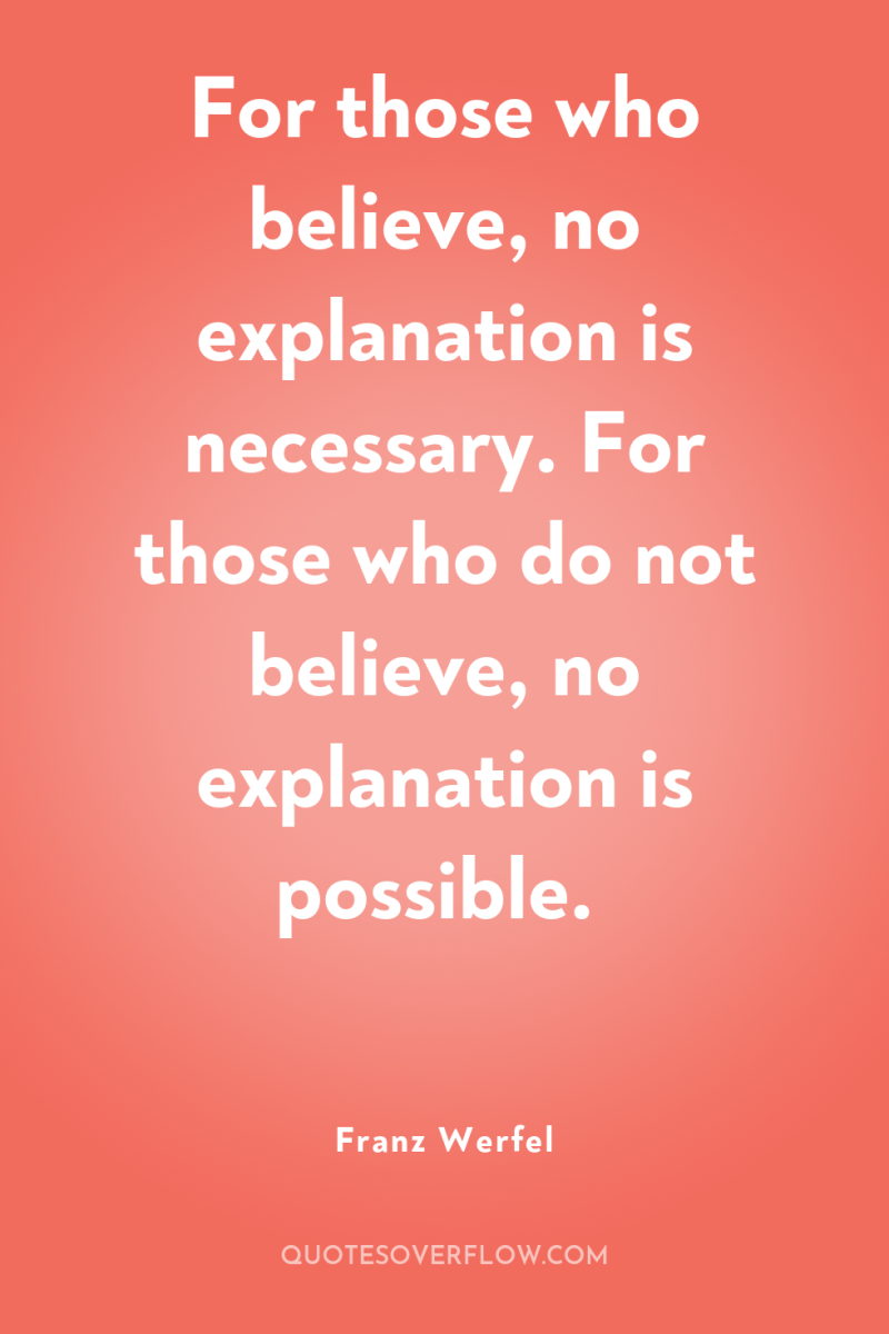 For those who believe, no explanation is necessary. For those...