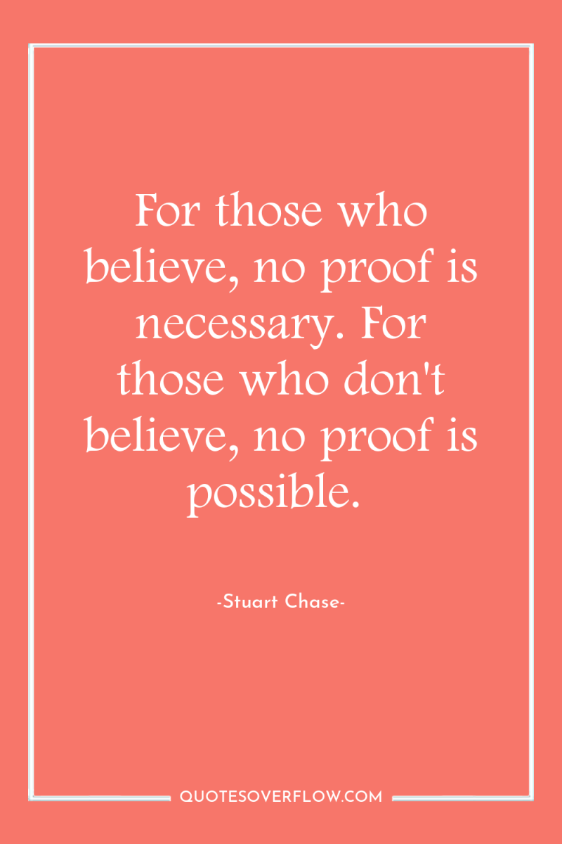 For those who believe, no proof is necessary. For those...