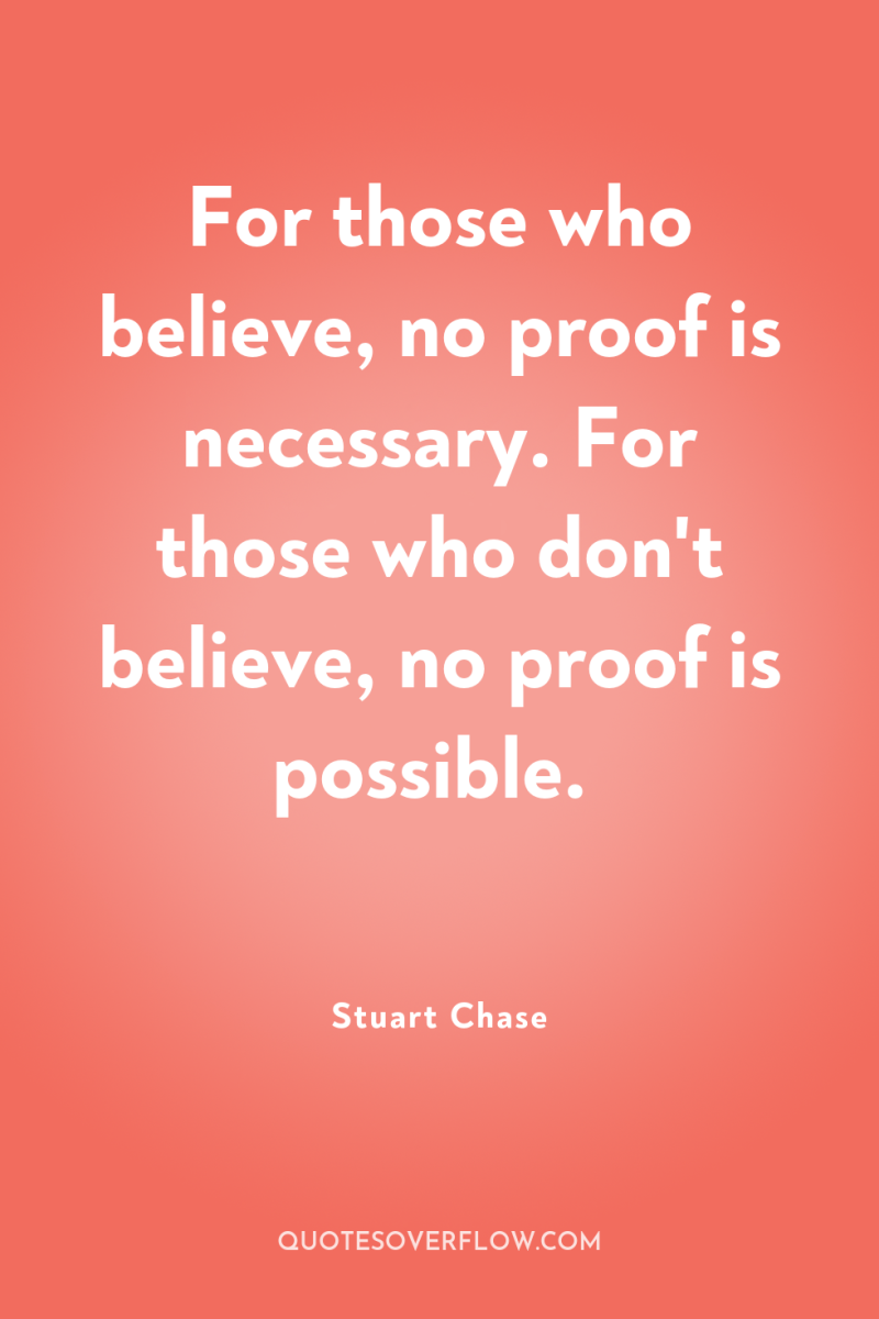 For those who believe, no proof is necessary. For those...